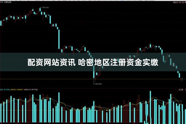 配资网站资讯 哈密地区注册资金实缴
